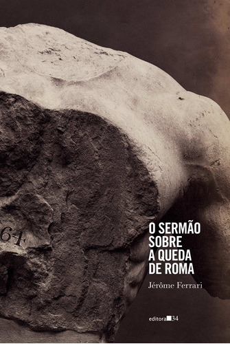 O sermão sobre a queda de Roma, de Ferrari, Jérôme. Série Coleção Fábula Editora 34 Ltda., capa mole em português, 2013