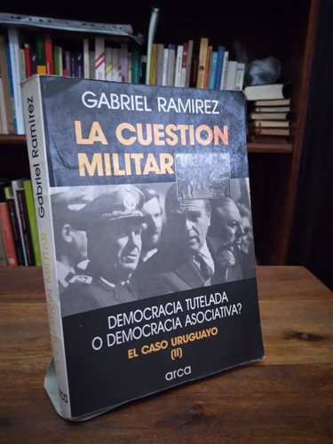 La Cuestion Militar. El Caso Uruguayo 2. - Gabriel Ramirez