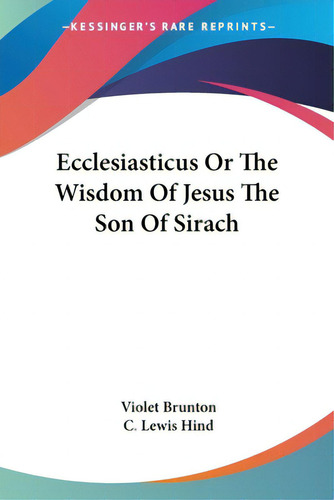 Ecclesiasticus Or The Wisdom Of Jesus The Son Of Sirach, De Brunton, Violet. Kessinger's Rare Reprints, Vol. 1. Editorial Kessinger Pub Llc, Tapa Blanda En Inglés