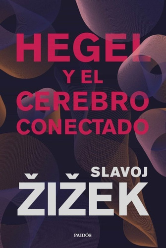 Hegel Y El Cerebro Conectado, De Slavoj Zizek. Editorial Paidos Iberica, Tapa Blanda En Español, 2023