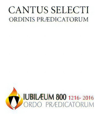 Cantus Selecti O.p.: Ordinis Prædicatorum, De Praedicatorum, Ordo., Vol. 1. Editorial Lulu Pr, Tapa Dura En Inglés