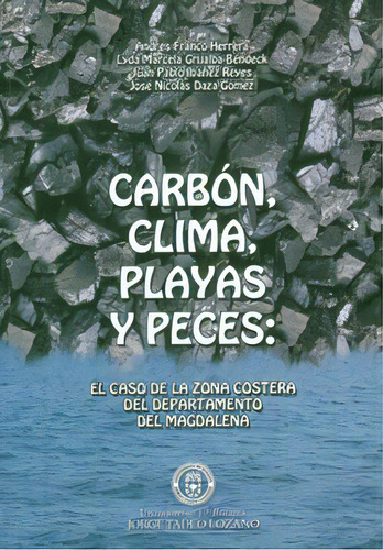 Carbón, Clima, Playas Y Peces. El Caso De La Zona Costera, De Varios Autores. Serie 9587250688, Vol. 1. Editorial U. Jorge Tadeo Lozano, Tapa Blanda, Edición 2011 En Español, 2011