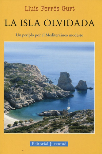 La Isla Olvidada . Un Periplo Por El Mediterraneo Modesto