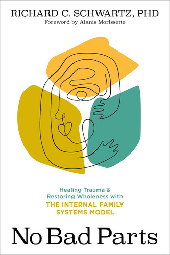 No Bad Parts: Healing Trauma And Restoring Wholeness, De Richard Schwartz Ph D. Editorial Sounds True, Tapa Blanda En Inglés, 2021