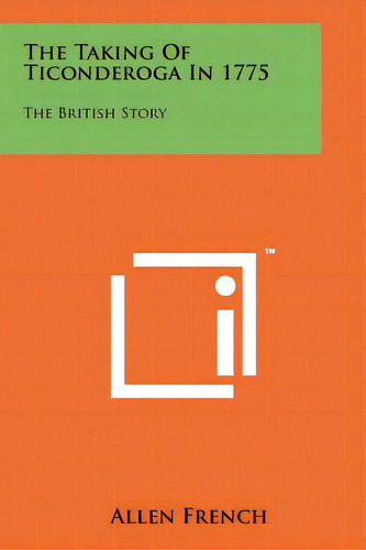 The Taking Of Ticonderoga In 1775: The British Story, De French, Allen. Editorial Literary Licensing Llc, Tapa Blanda En Inglés