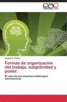 Comprar Formas De Organizacion Del Trabajo, Subjetividad Y Poder.: El Caso De Una Empresa Metalúrgica Transnacional, De Presta Susana R., Vol. 1. Editorial Editorial Academica Espanola, Tapa Blanda En Español