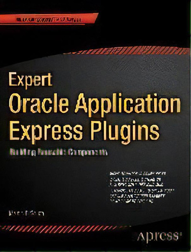 Expert Oracle Application Express Plugins : Building Reusable Components, De Martin Dsouza. Editorial Springer-verlag Berlin And Heidelberg Gmbh & Co. Kg, Tapa Blanda En Inglés