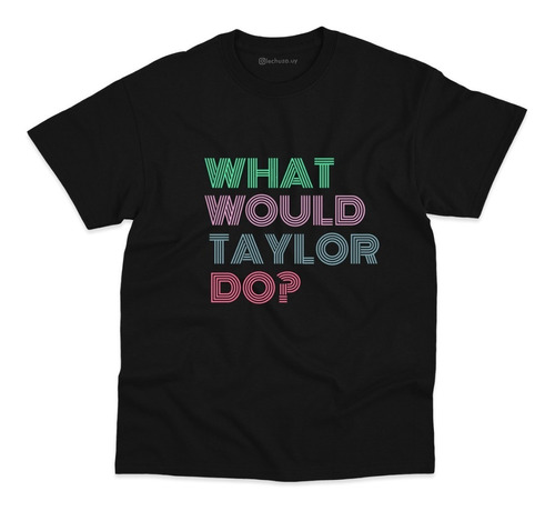 Remera Unisex Taylor Swift What Would Taylor Do?