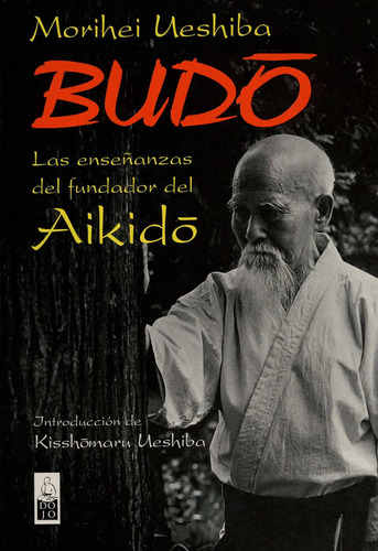 Budo. Las Enseñanzas Del Fundador Del Aikido Nuevo