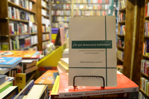 ¿de Qué Democracia Hablamos? Pablo Gonzalez Casanova.