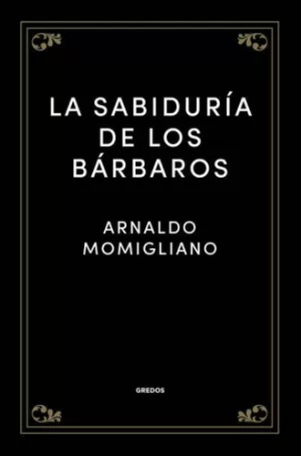 La Sabiduría De Los Bárbaros - Momigliano -(t.dura) - *