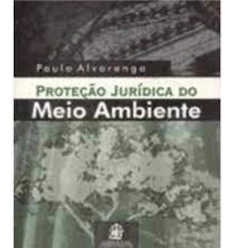 Proteção Jurídica do Meio Ambiente, de Paulo Alvarenga. Editora LEMOS E CRUZ, capa mole em português