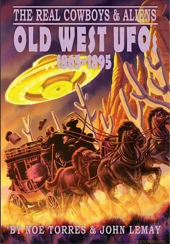 The Real Cowboys & Aliens : Old West Ufos (1865-1895), De Noe Torres. Editorial Bicep Books, Tapa Dura En Inglés