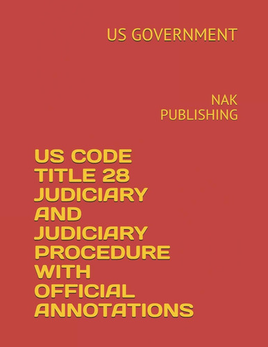Us Code Title 28 Judiciary And Judiciary Procedure With Official Annotations: Nak Publishing, De Government, Us. Editorial Independently Published, Tapa Blanda En Inglés