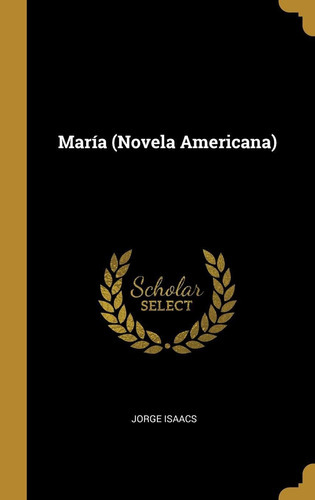 Maria (novela Americana), De Jorge Isaacs. Editorial Wentworth Press, Tapa Dura En Español