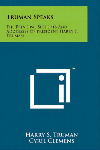 Truman Speaks: The Principal Speeches And Addresses Of President Harry S. Truman, De Truman, Harry S.. Editorial Literary Licensing Llc, Tapa Blanda En Inglés