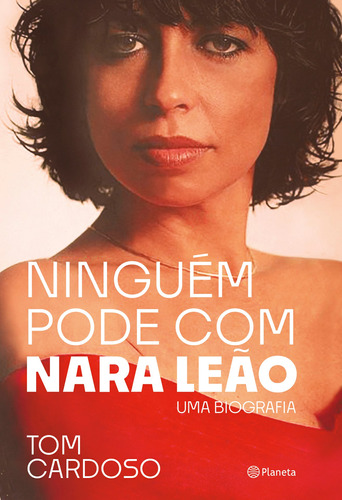 Ninguém pode com Nara Leão: Uma biografia, de Cardoso, Tom. Editora Planeta do Brasil Ltda., capa mole em português, 2021