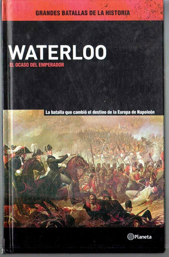 Batalla Waterloo El Ocaso Del Emperador Napoleon