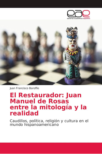 Libro: El Restaurador: Juan Manuel Rosas Entre Mitologí