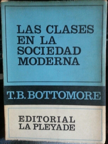 Las Clases En La Sociedad Moderna - T B Bottomore - Pléyade