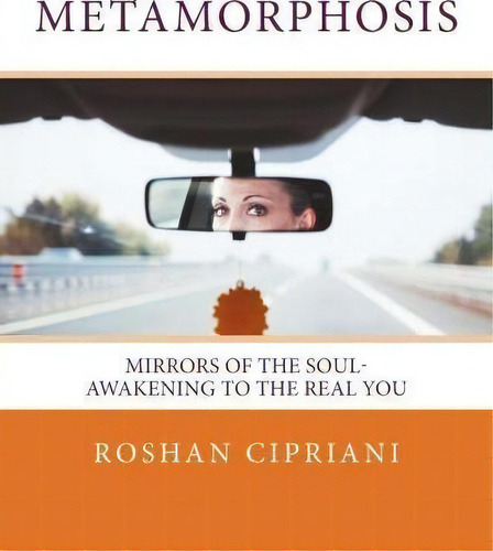 Metamorphosis: Mirrors Of The Soul - Awakening To The Real You, De Roshan Cipriani., Vol. 1. Editorial Createspace Independent Publishing Platform, Tapa Blanda En Inglés