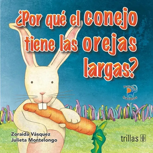 Por Qué El Conejo Tiene Las Orejas Largas? Serie: Pequeños Traviesos, De Vasquez, Zoraida Montelongo, Julieta., Vol. 2. Editorial Trillas, Tapa Blanda En Español, 2015