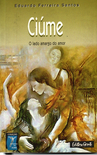 Livro Ciúme, O Lado Amargo Do Amor, Eduardo Ferreira Santos,editora Gente,sp,2000