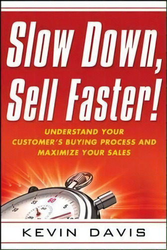Slow Down, Sell Faster! : Understand Your Customer's Buying Process And Maximize Your Sales, De Kevin Davis. Editorial Harpercollins Focus, Tapa Blanda En Inglés
