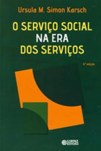 O Serviço Social Na Era Dos Serviços, De Karsch, Ursula M. S. Editora Cortez, Capa Mole, Edição 6ª Edição - 2018 Em Português
