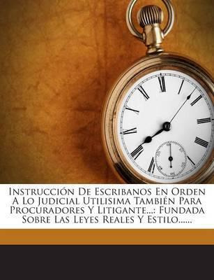 Libro Instruccion De Escribanos En Orden A Lo Judicial Ut...