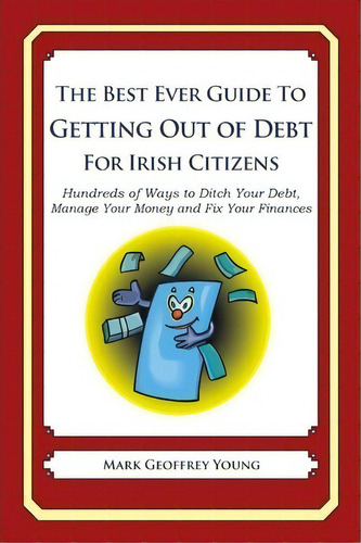 The Best Ever Guide To Getting Out Of Debt For Irish Citizens, De Mark Geoffrey Young. Editorial Createspace Independent Publishing Platform, Tapa Blanda En Inglés