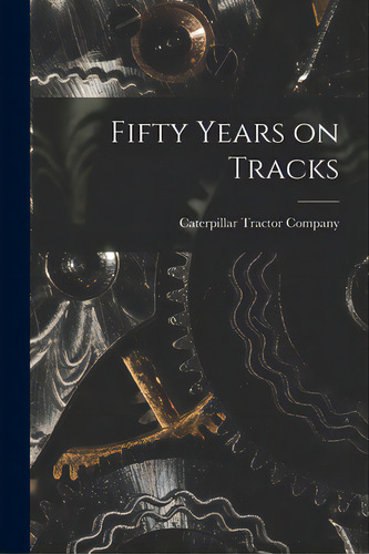 Fifty Years On Tracks, De Caterpillar Tractor Company. Editorial Hassell Street Pr, Tapa Blanda En Inglés