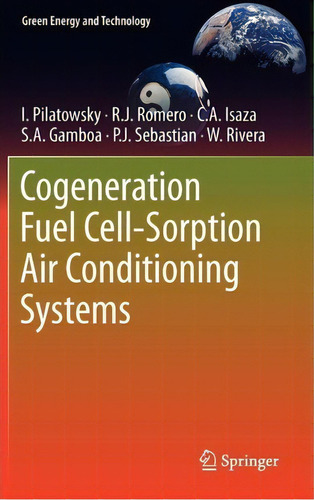 Cogeneration Fuel Cell-sorption Air Conditioning Systems, De I. Pilatowsky. Editorial Springer London Ltd, Tapa Dura En Inglés