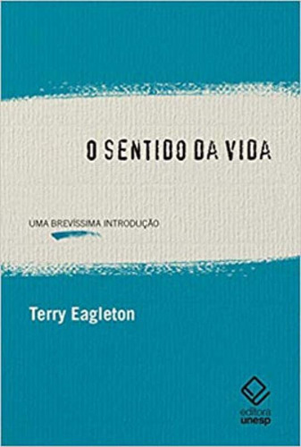 O Sentido Da Vida: Uma Brevíssima Introdução, De Eagleton, Terry. Editora Unesp, Capa Mole Em Português