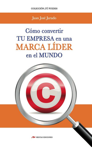 Como Convertir Tu Empresa En Una Marca Lider En El Mundo - J