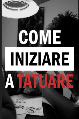 Libro: Come Iniziare A Tatuare (italian Edition)