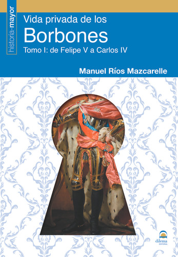 Vida Privada De Los Borbones: Tomo I: De Felipe V A Carlos Iv, De Ríos Mazcarelle, Manuel., Vol. 1. Editorial Editorial Dilema, Tapa Blanda En Español