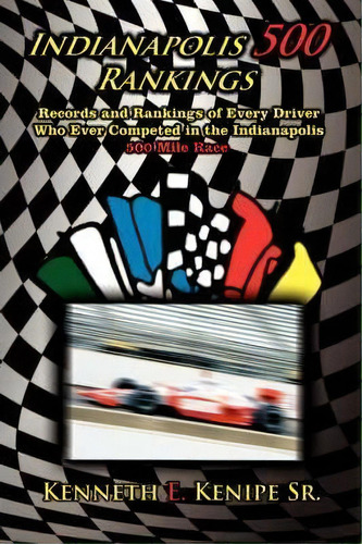 Indianapolis 500 Rankings, De Kenneth E. Kenipe. Editorial Authorhouse, Tapa Blanda En Inglés