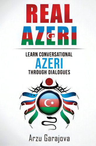 Real Azeri: Learn Conversational Azeri Through Dialogues, De Garajova, Arzu. Editorial Createspace, Tapa Blanda En Inglés
