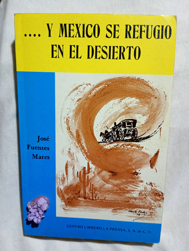 ...y México Se Refugió En El Desierto - José Fuentes Mares (Usado)