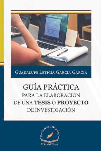 Guía Práctica Para La Elaboración De Una Tesis O Proyecto De Investigación, De Guadalupe Leticia García García. Editorial Flores, Tapa Blanda En Español, 2019