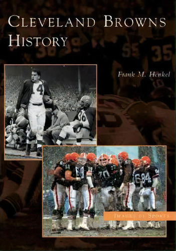 Cleveland Browns History, De Frank M. Henkel. Editorial Arcadia Publishing, Tapa Blanda En Inglés