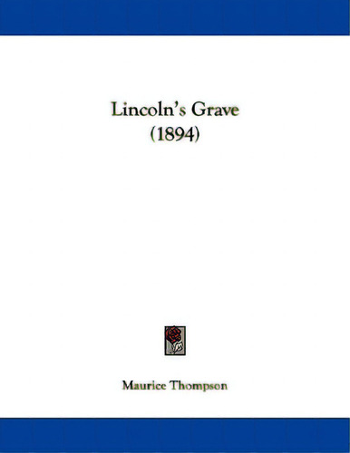 Lincoln's Grave (1894), De Thompson, Maurice. Editorial Kessinger Pub Llc, Tapa Blanda En Inglés