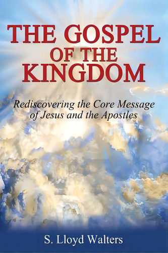 The Gospel Of The Kingdom: Rediscovering The Core Teaching Of Jesus And The Apostles, De Walters, S. Lloyd. Editorial Lightning Source Inc, Tapa Blanda En Inglés