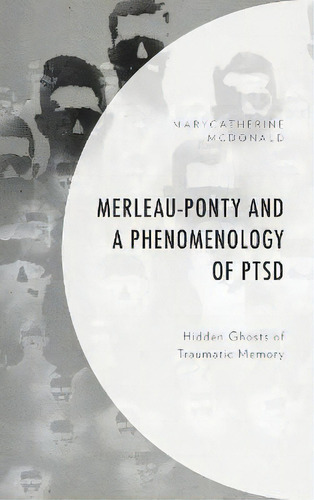 Merleau-ponty And A Phenomenology Of Ptsd : Hidden Ghosts Of Traumatic Memory, De Marycatherine Mcdonald. Editorial Lexington Books, Tapa Dura En Inglés