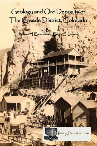 Geology And Ore Deposits Of The Creede District, Colorado, De William H. Emmons. Editorial Sylvanite Inc, Tapa Blanda En Inglés