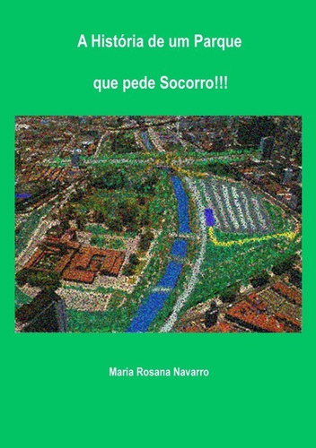 A História De Um Parque Que Pede Socorro!!!, De Maria Rosana Navarro. Série Não Aplicável, Vol. 1. Editora Clube De Autores, Capa Mole, Edição 1 Em Português, 2012