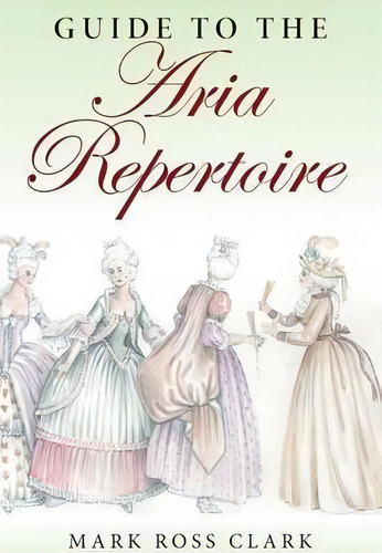 Guide To The Aria Repertoire, De Mark Ross Clark. Editorial Indiana University Press, Tapa Blanda En Inglés