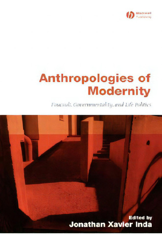 Anthropologies Of Modernity: Foucault, Governmentality, And Life Politics, De Inda, Jonathan Xavier., Vol. 1. Editorial Blackwell Publ, Tapa Dura En Inglés