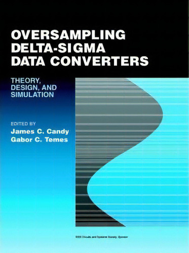 Oversampling Delta-sigma Data Converters: Theory, Design, And Simulation, De J.c. Candy., Vol. 1. Editorial John Wiley Sons Ltd, Tapa Blanda En Inglés